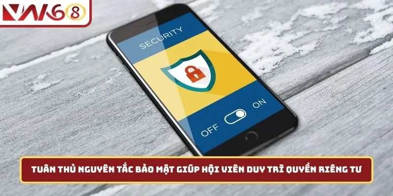 Tuân thủ nguyên tắc bảo mật giúp hội viên duy trì quyền riêng tư