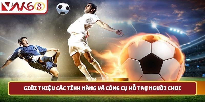 Giới thiệu các tính năng và công cụ hỗ trợ người chơi
