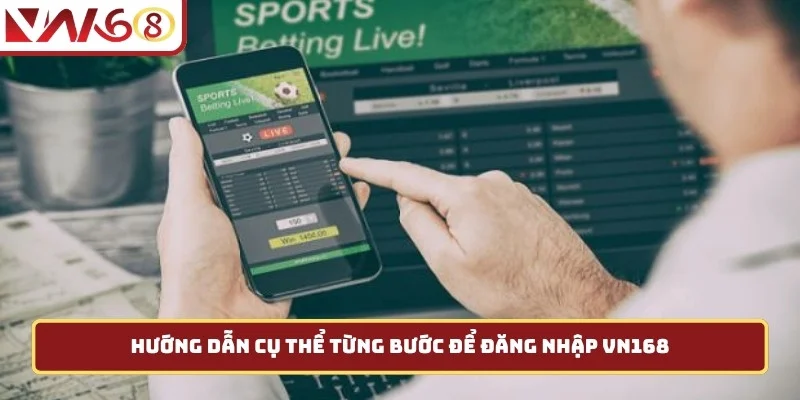 Hướng dẫn cụ thể từng bước để đăng nhập VN168