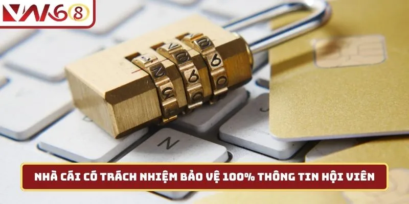 Nhà cái có trách nhiệm bảo vệ 100% thông tin hội viên