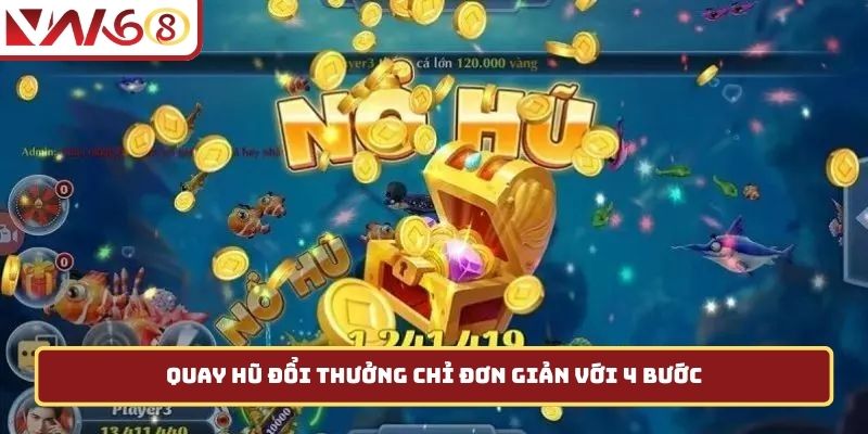 Quay hũ đổi thưởng chỉ đơn giản với 4 bước