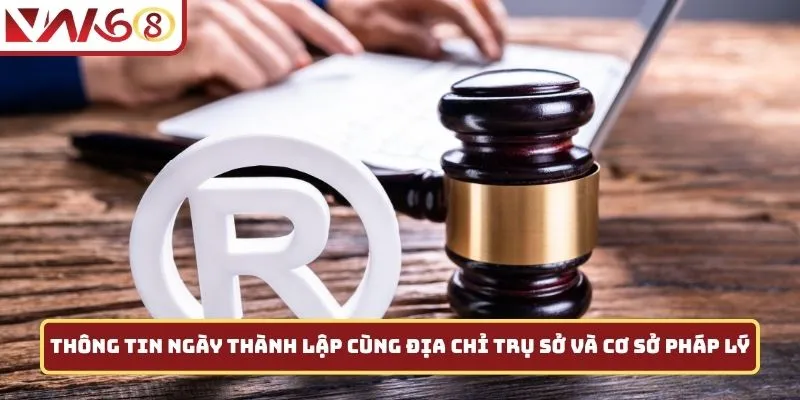 Thông tin ngày thành lập cùng địa chỉ trụ sở và cơ sở pháp lý