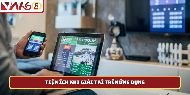 Tiện ích khi giải trí trên ứng dụng