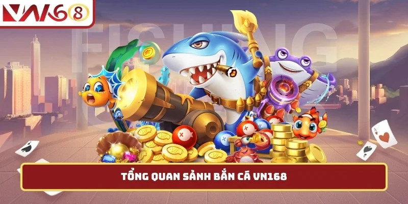 Tổng quan sảnh Bắn Cá VN168