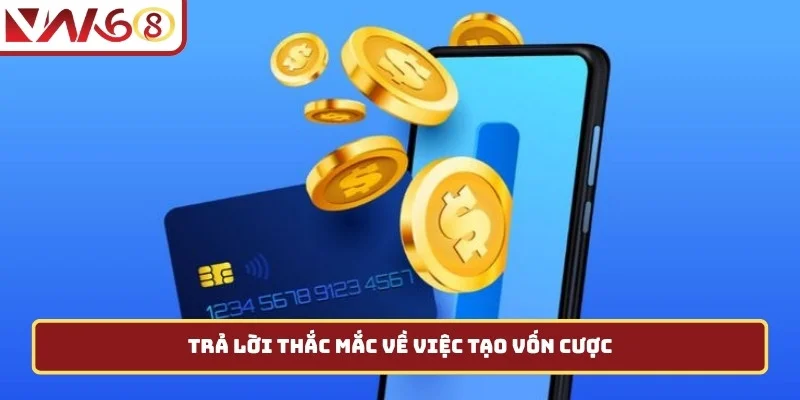 Trả lời thắc mắc về việc tạo vốn cược