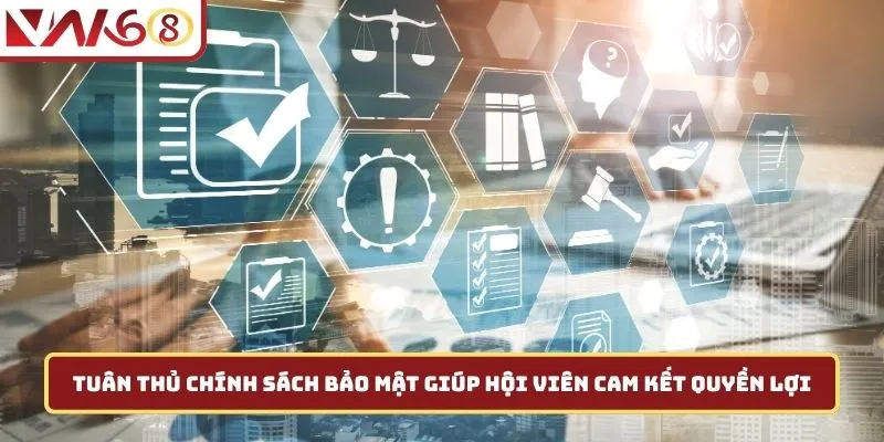 Tuân thủ chính sách bảo mật giúp hội viên cam kết quyền lợi