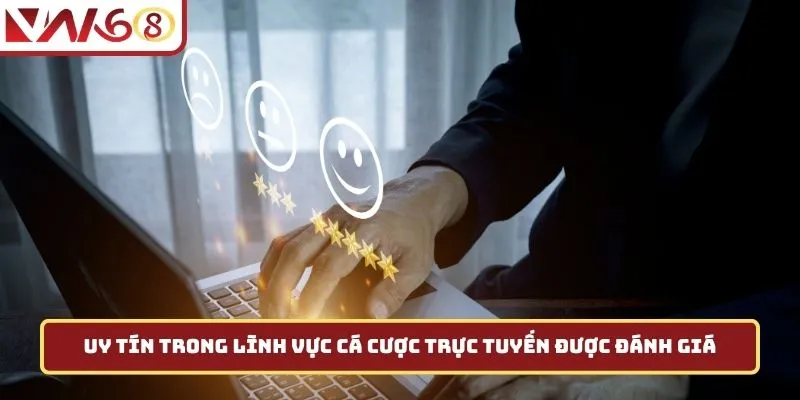 Uy tín trong lĩnh vực cá cược trực tuyến được đánh giá